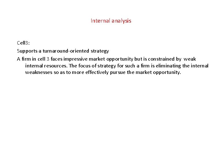 Internal analysis Cell 3: Supports a turnaround-oriented strategy A firm in cell 3 faces