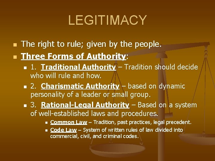 LEGITIMACY n n The right to rule; given by the people. Three Forms of
