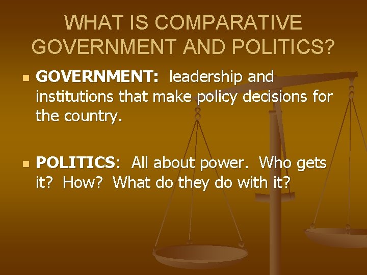 WHAT IS COMPARATIVE GOVERNMENT AND POLITICS? n n GOVERNMENT: leadership and institutions that make
