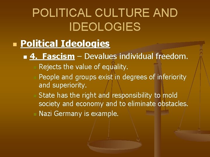 POLITICAL CULTURE AND IDEOLOGIES n Political Ideologies n 4. Fascism – Devalues individual freedom.