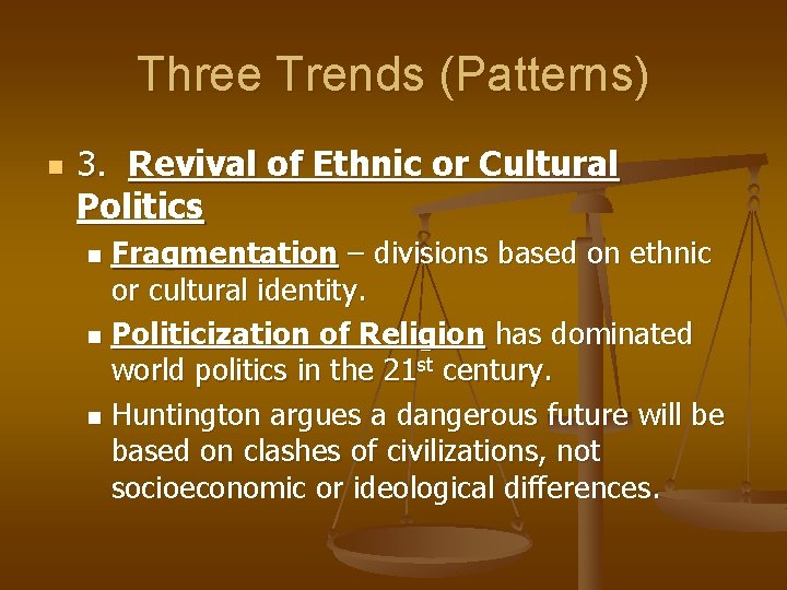 Three Trends (Patterns) n 3. Revival of Ethnic or Cultural Politics Fragmentation – divisions