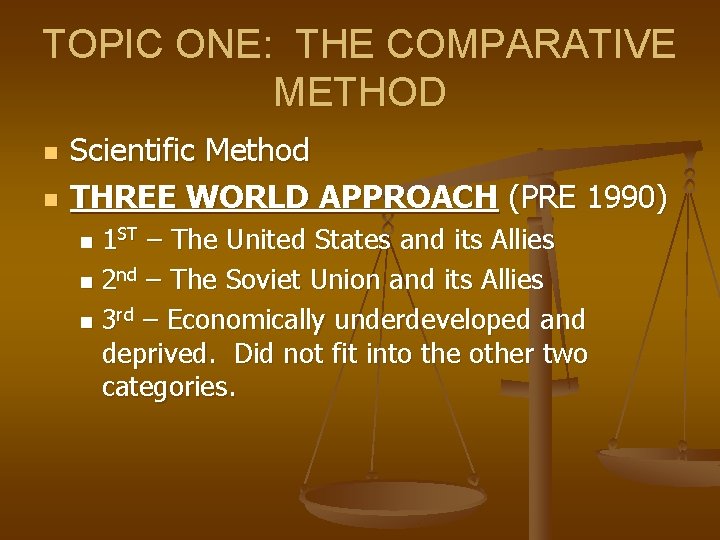 TOPIC ONE: THE COMPARATIVE METHOD n n Scientific Method THREE WORLD APPROACH (PRE 1990)