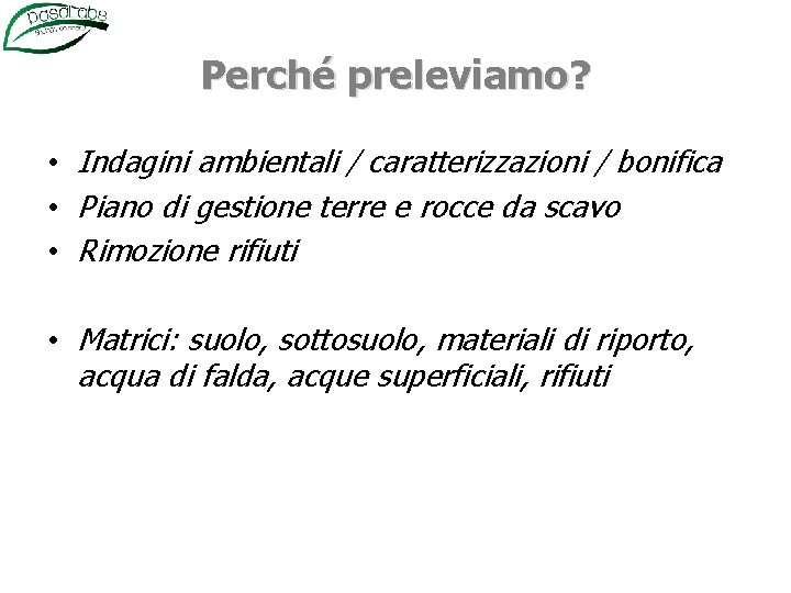 Perché preleviamo? • Indagini ambientali / caratterizzazioni / bonifica • Piano di gestione terre