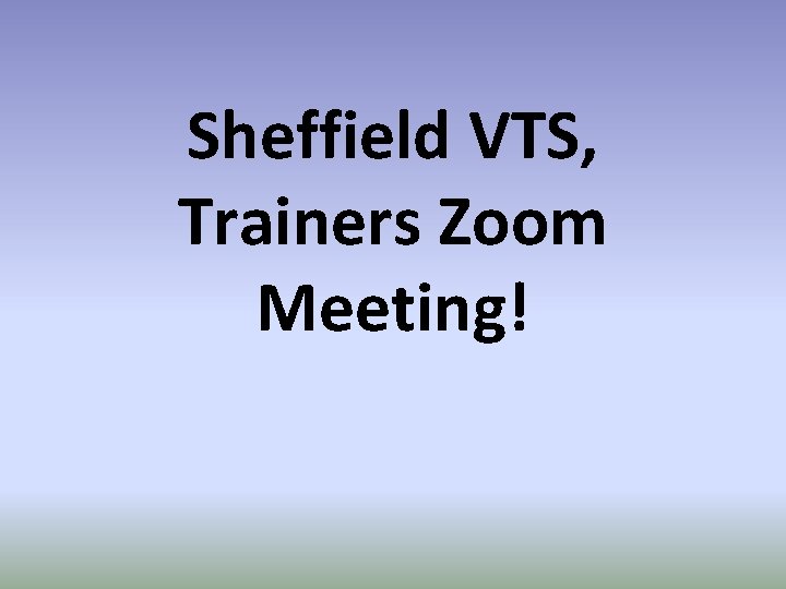 Sheffield VTS, Trainers Zoom Meeting! 
