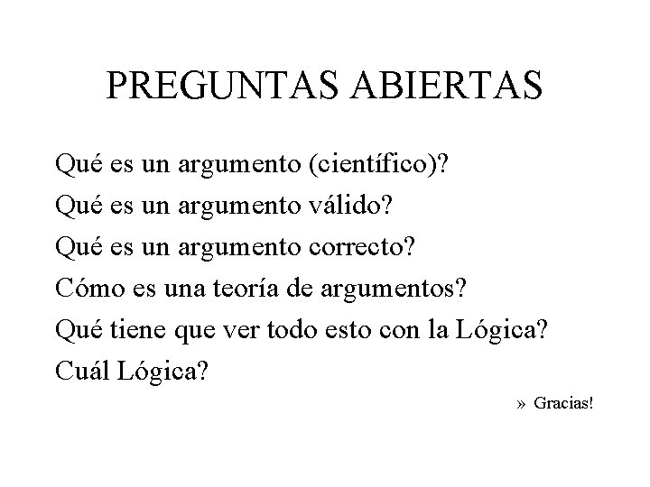 PREGUNTAS ABIERTAS Qué es un argumento (científico)? Qué es un argumento válido? Qué es PREGUNTAS ABIERTAS Qué es un argumento (científico)? Qué es un argumento válido? Qué es
