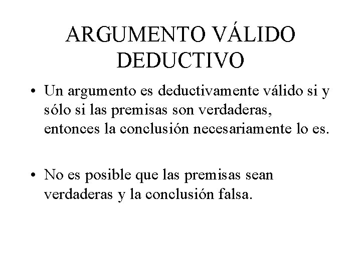 ARGUMENTO VÁLIDO DEDUCTIVO • Un argumento es deductivamente válido si y sólo si las ARGUMENTO VÁLIDO DEDUCTIVO • Un argumento es deductivamente válido si y sólo si las