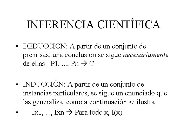 INFERENCIA CIENTÍFICA • DEDUCCIÓN: A partir de un conjunto de premisas, una conclusion se INFERENCIA CIENTÍFICA • DEDUCCIÓN: A partir de un conjunto de premisas, una conclusion se