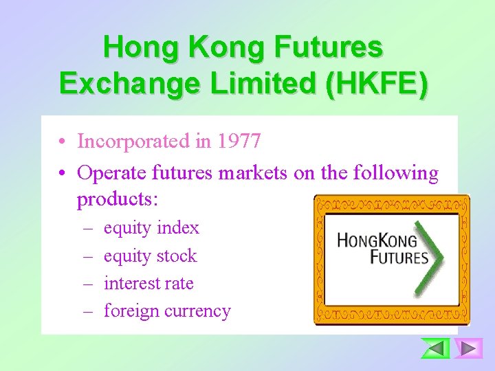 Hong Kong Futures Exchange Limited (HKFE) • Incorporated in 1977 • Operate futures markets