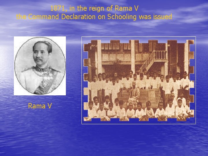 1871, in the reign of Rama V the Command Declaration on Schooling was issued