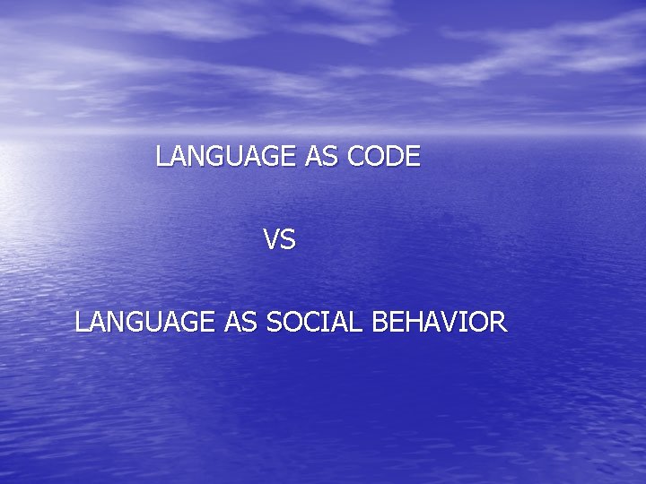 LANGUAGE AS CODE VS LANGUAGE AS SOCIAL BEHAVIOR 