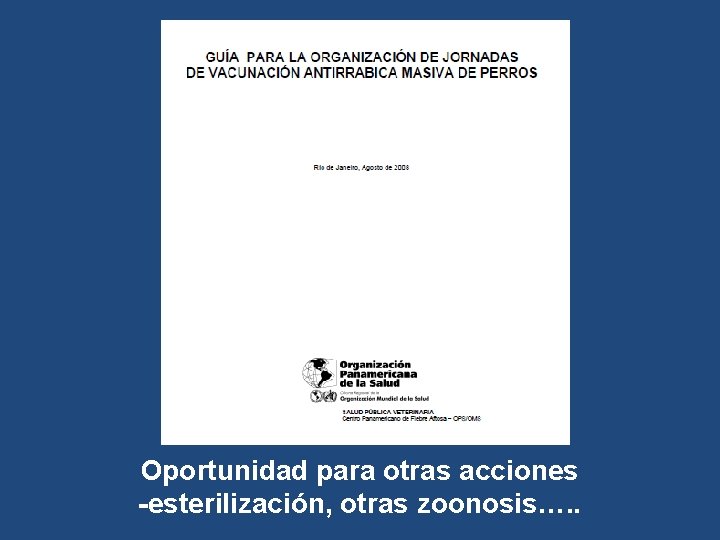 Oportunidad para otras acciones -esterilización, otras zoonosis…. . Oportunidad para otras acciones -esterilización, otras zoonosis…. .