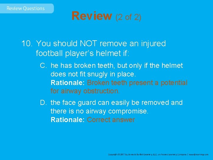 Review (2 of 2) 10. You should NOT remove an injured football player’s helmet