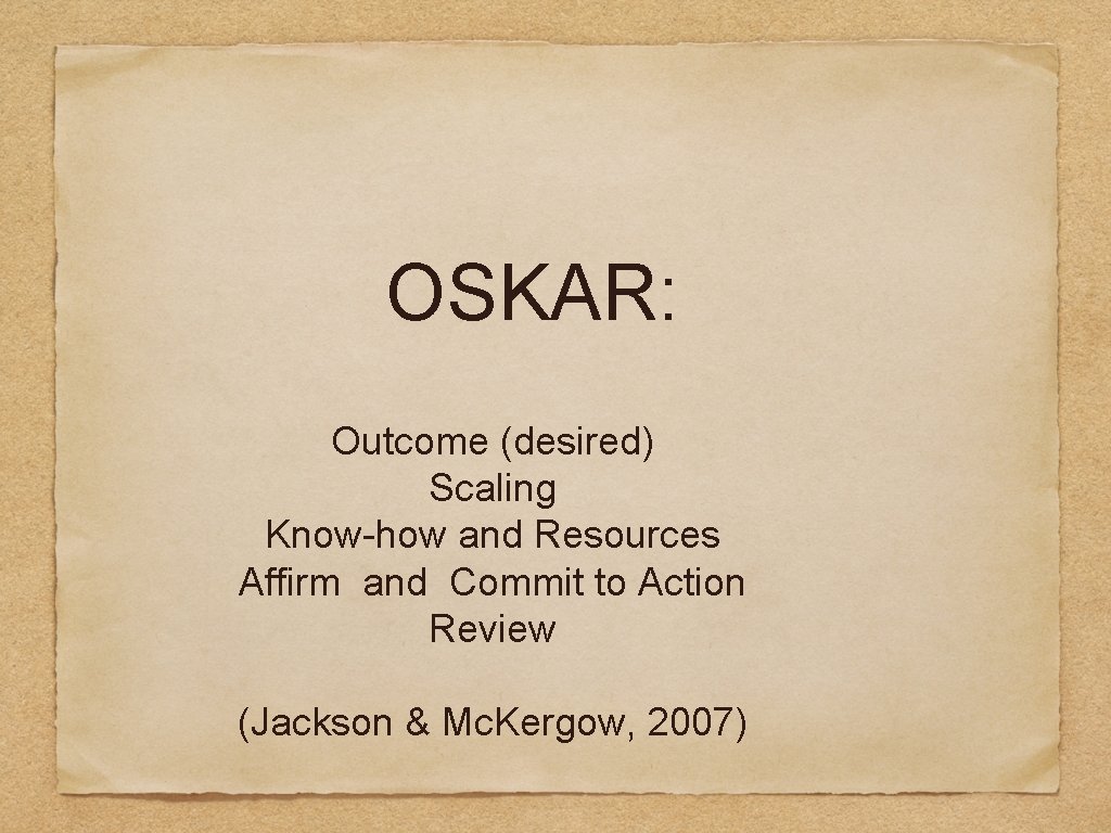 OSKAR: Outcome (desired) Scaling Know-how and Resources Affirm and Commit to Action Review (Jackson