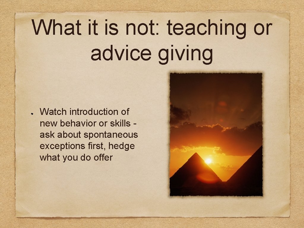 What it is not: teaching or advice giving Watch introduction of new behavior or