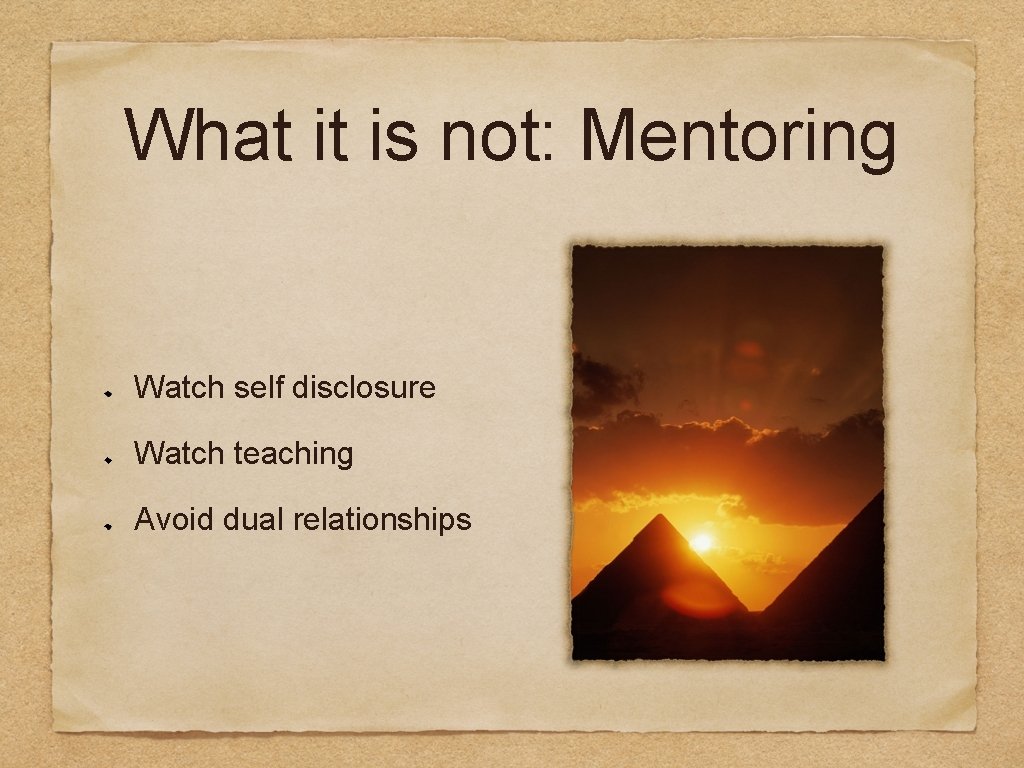 What it is not: Mentoring Watch self disclosure Watch teaching Avoid dual relationships 