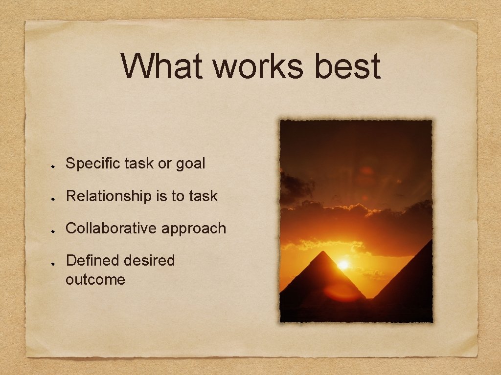 What works best Specific task or goal Relationship is to task Collaborative approach Defined
