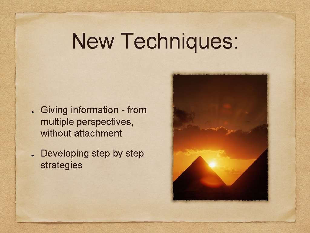 New Techniques: Giving information - from multiple perspectives, without attachment Developing step by step