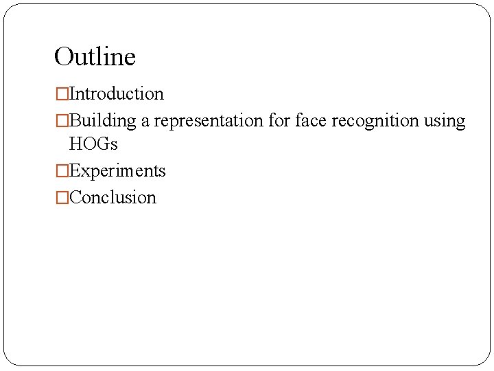 Outline �Introduction �Building a representation for face recognition using HOGs �Experiments �Conclusion 