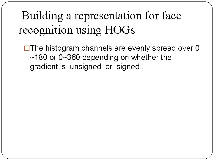 Building a representation for face recognition using HOGs �The histogram channels are evenly spread
