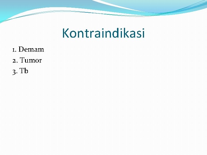 Kontraindikasi 1. Demam 2. Tumor 3. Tb 