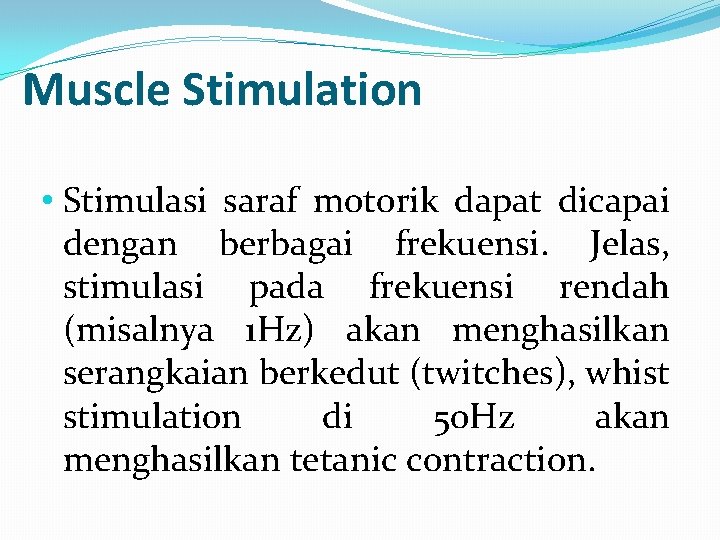 Muscle Stimulation • Stimulasi saraf motorik dapat dicapai dengan berbagai frekuensi. Jelas, stimulasi pada