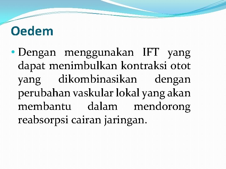 Oedem • Dengan menggunakan IFT yang dapat menimbulkan kontraksi otot yang dikombinasikan dengan perubahan