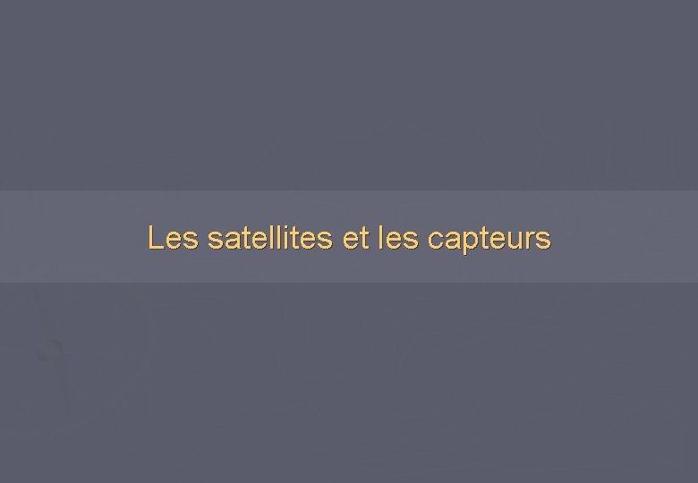 Les satellites et les capteurs 