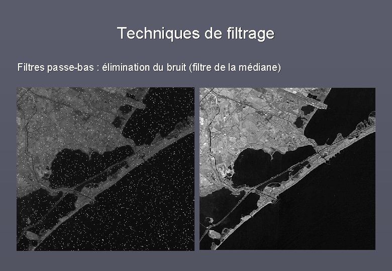 Techniques de filtrage Filtres passe-bas : élimination du bruit (filtre de la médiane) 