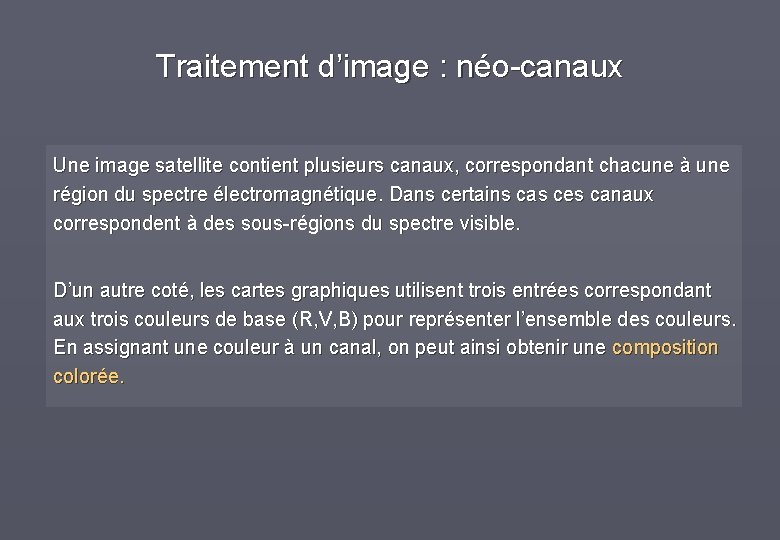 Traitement d’image : néo-canaux Une image satellite contient plusieurs canaux, correspondant chacune à une