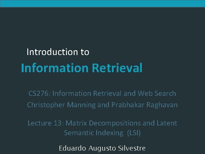 Introduction to Information Retrieval CS 276: Information Retrieval and Web Search Christopher Manning and