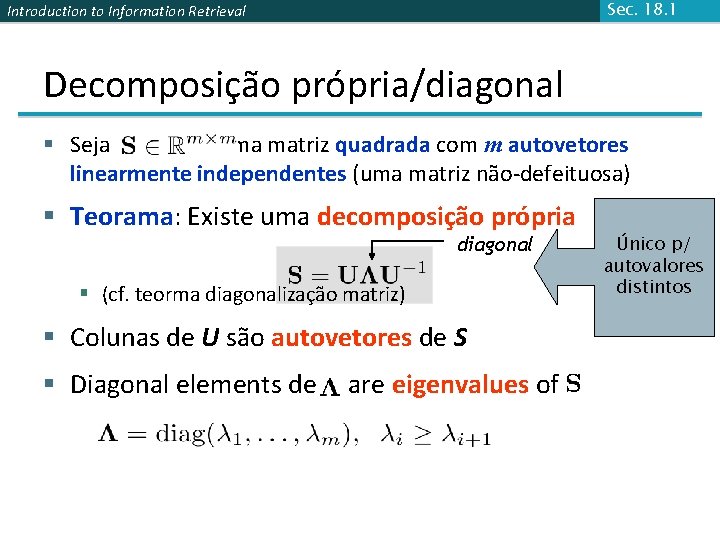 Sec. 18. 1 Introduction to Information Retrieval Decomposição própria/diagonal § Seja uma matriz quadrada Sec. 18. 1 Introduction to Information Retrieval Decomposição própria/diagonal § Seja uma matriz quadrada