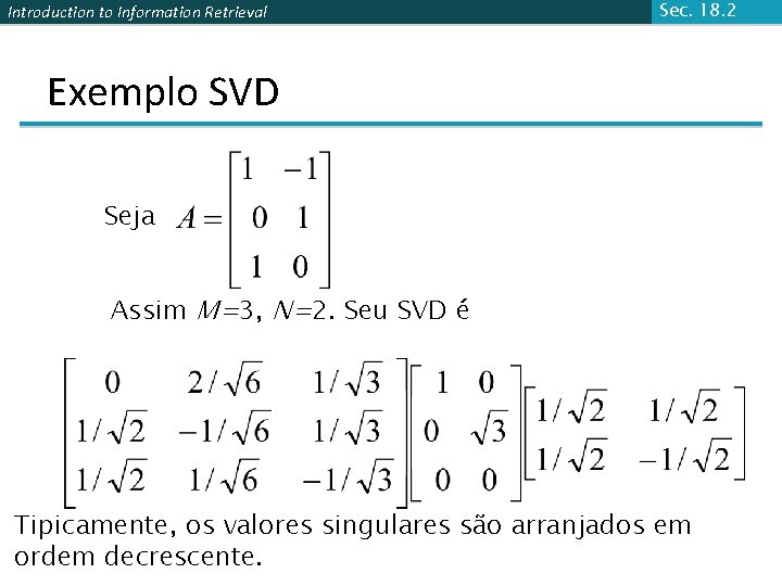 Introduction to Information Retrieval Sec. 18. 2 Exemplo SVD Seja Assim M=3, N=2. Seu