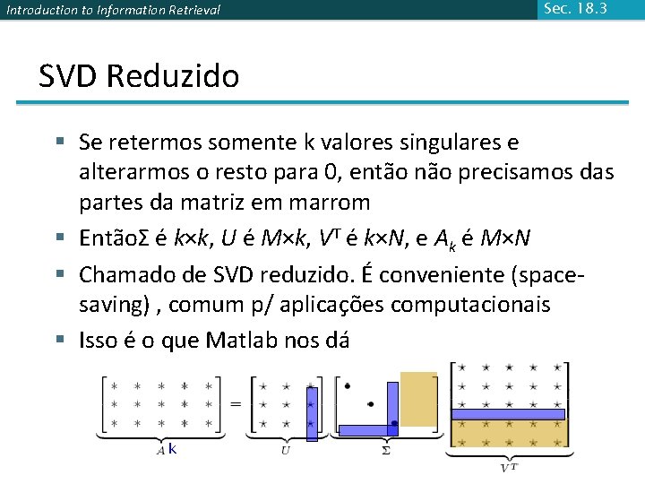 Introduction to Information Retrieval Sec. 18. 3 SVD Reduzido § Se retermos somente k Introduction to Information Retrieval Sec. 18. 3 SVD Reduzido § Se retermos somente k