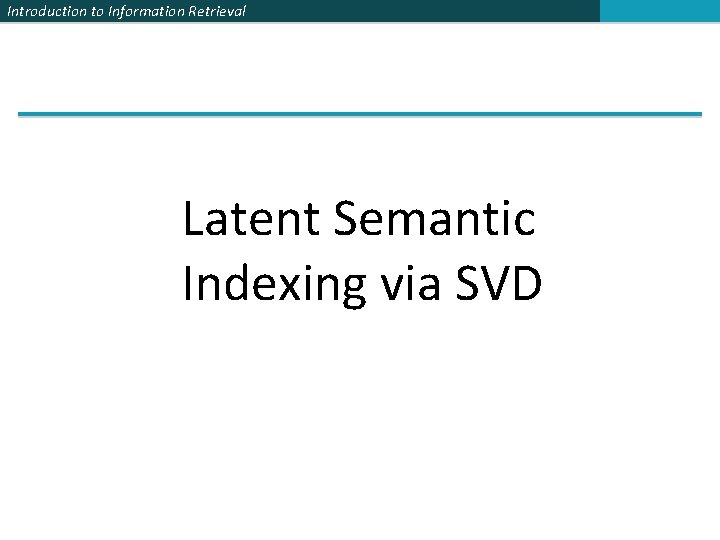 Introduction to Information Retrieval Latent Semantic Indexing via SVD Introduction to Information Retrieval Latent Semantic Indexing via SVD