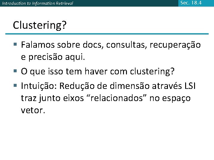 Introduction to Information Retrieval Sec. 18. 4 Clustering? § Falamos sobre docs, consultas, recuperação