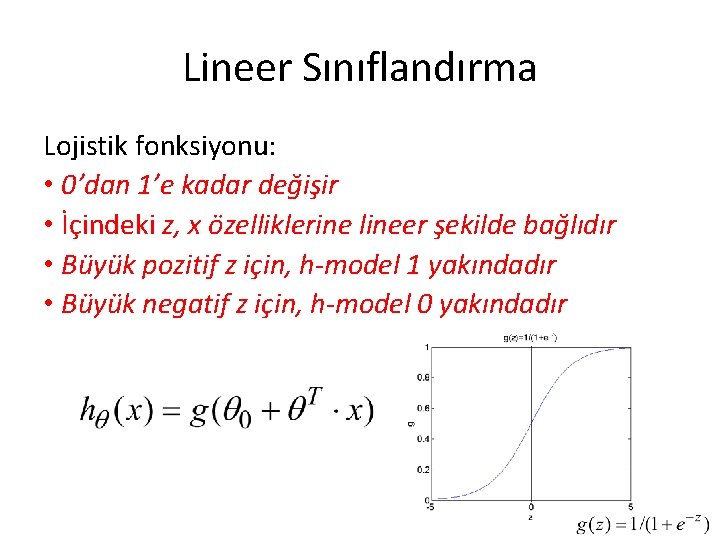 Lineer Sınıflandırma Lojistik fonksiyonu: • 0’dan 1’e kadar değişir • İçindeki z, x özelliklerine