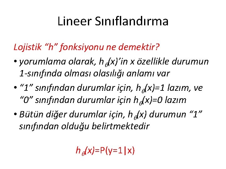 Lineer Sınıflandırma Lojistik “h” fonksiyonu ne demektir? • yorumlama olarak, h (x)’in x özellikle