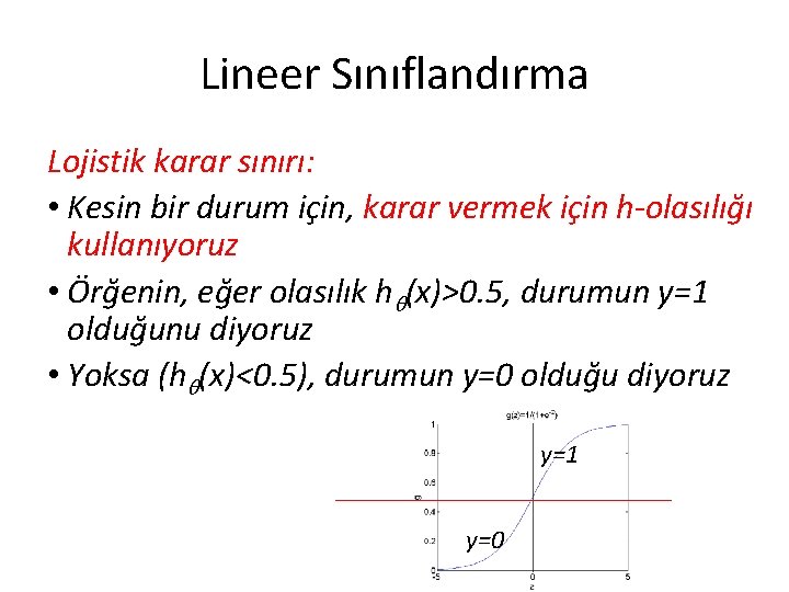 Lineer Sınıflandırma Lojistik karar sınırı: • Kesin bir durum için, karar vermek için h-olasılığı