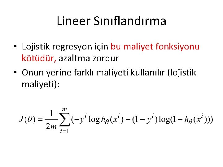 Lineer Sınıflandırma • Lojistik regresyon için bu maliyet fonksiyonu kötüdür, azaltma zordur • Onun