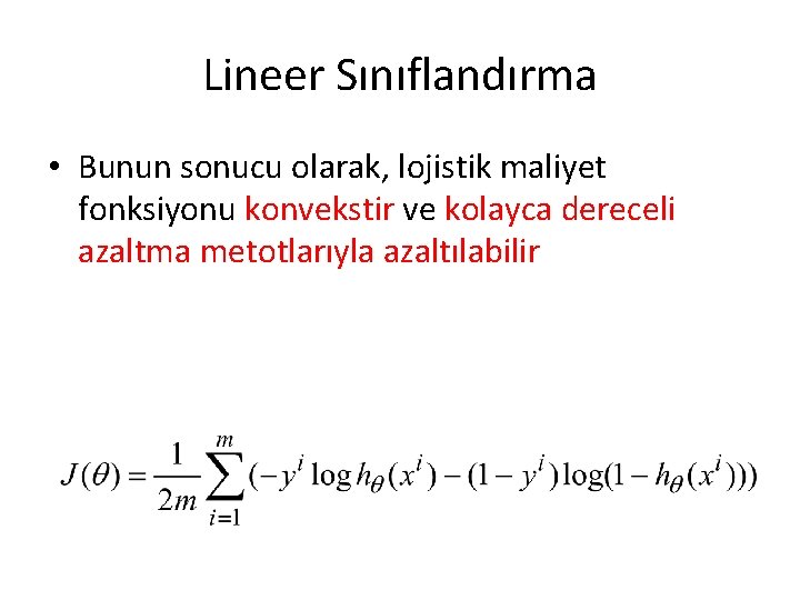 Lineer Sınıflandırma • Bunun sonucu olarak, lojistik maliyet fonksiyonu konvekstir ve kolayca dereceli azaltma