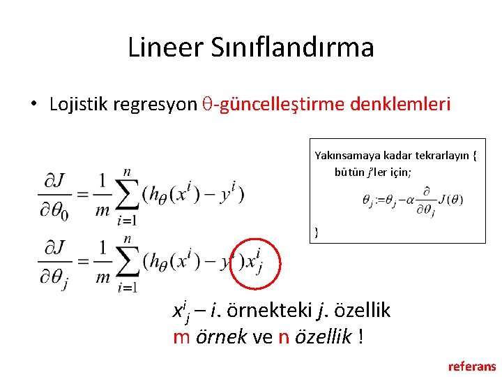 Lineer Sınıflandırma • Lojistik regresyon -güncelleştirme denklemleri Yakınsamaya kadar tekrarlayın { bütün j’ler için;