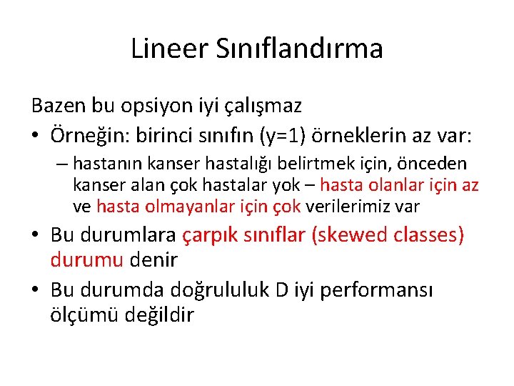 Lineer Sınıflandırma Bazen bu opsiyon iyi çalışmaz • Örneğin: birinci sınıfın (y=1) örneklerin az