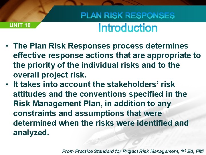 UNIT 10 • The Plan Risk Responses process determines effective response actions that are