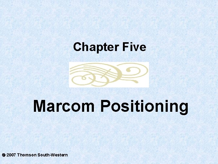 Chapter Five Marcom Positioning 2007 Thomson South-Western 