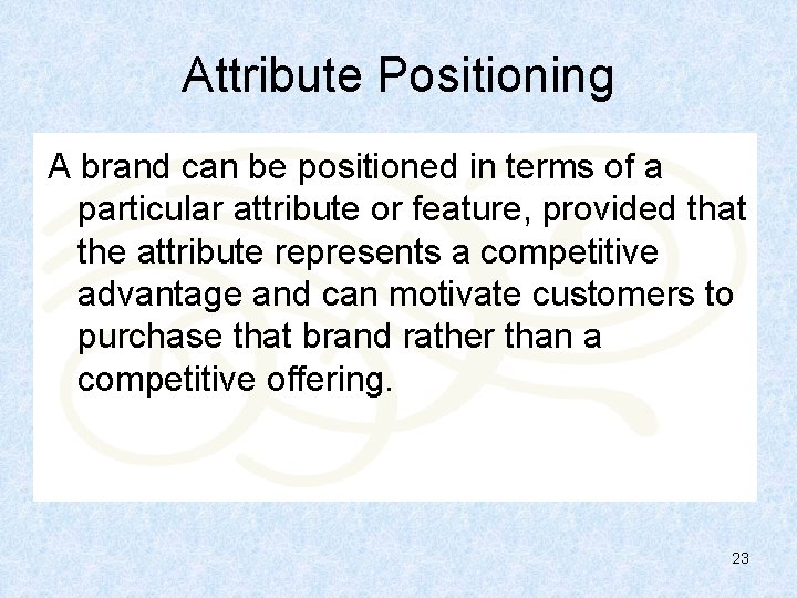 Attribute Positioning A brand can be positioned in terms of a particular attribute or