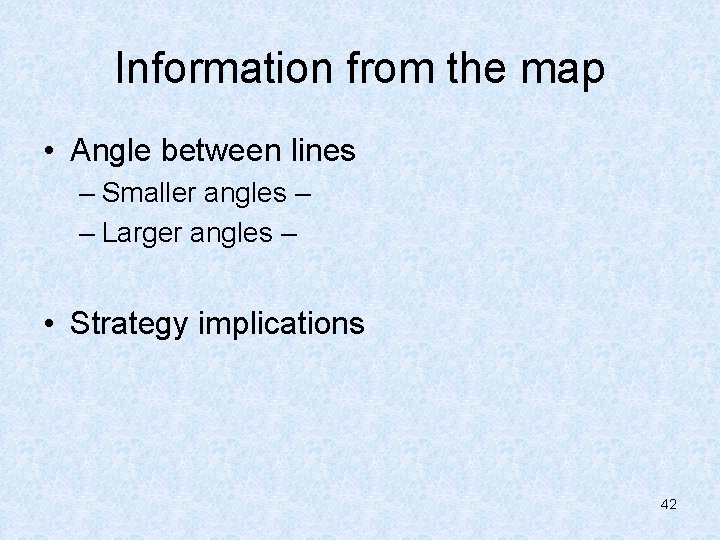 Information from the map • Angle between lines – Smaller angles – – Larger