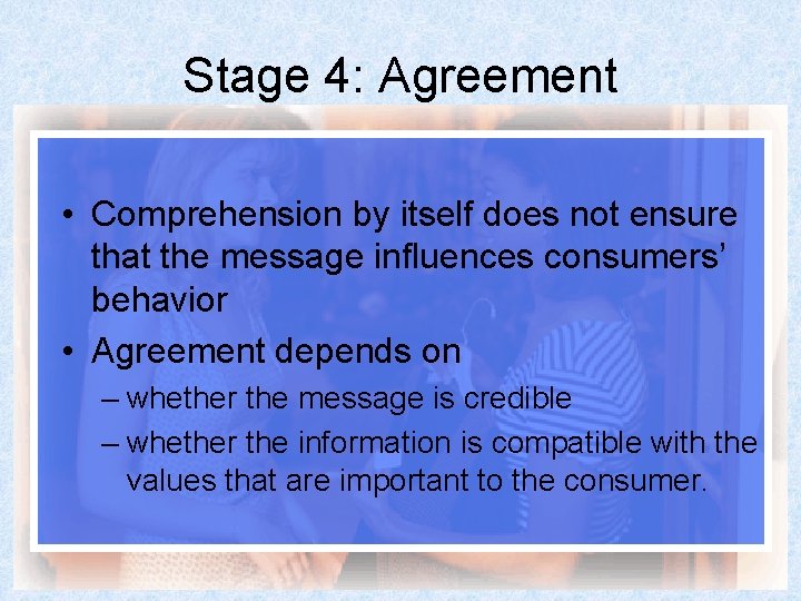 Stage 4: Agreement • Comprehension by itself does not ensure that the message influences