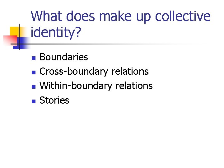 What does make up collective identity? n n Boundaries Cross-boundary relations Within-boundary relations Stories