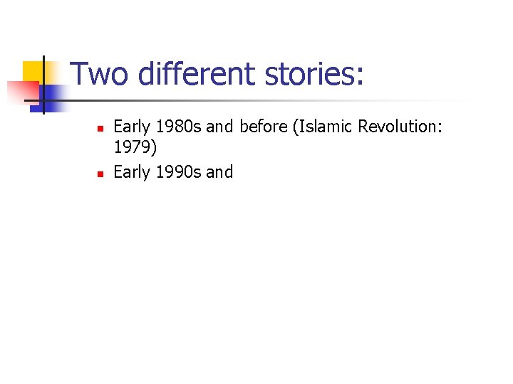 Two different stories: n n Early 1980 s and before (Islamic Revolution: 1979) Early