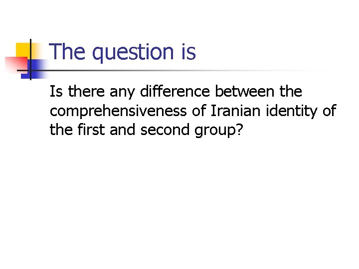 The question is Is there any difference between the comprehensiveness of Iranian identity of